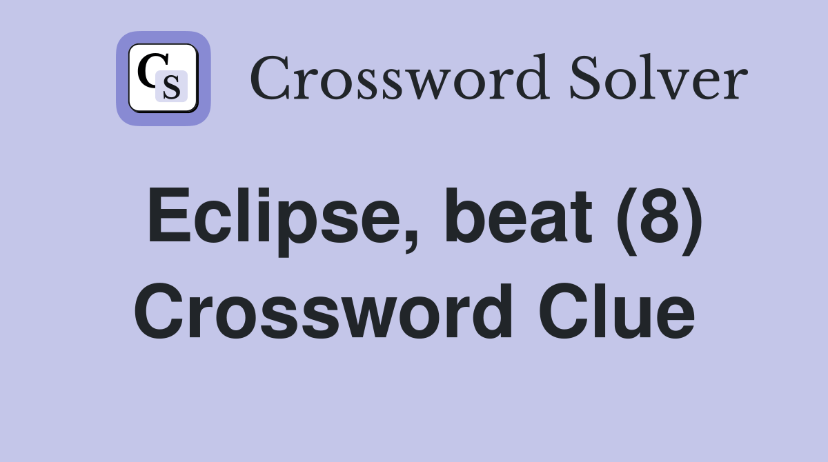 Eclipse, beat (8) - Crossword Clue Answers - Crossword Solver